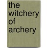 The Witchery Of Archery by Maurice Thompson