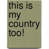 This Is My Country Too! door Jane Schuman
