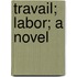 Travail; Labor; A Novel