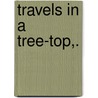 Travels In A Tree-Top,. door Charles Conrad Abbott