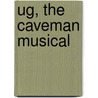 Ug, The Caveman Musical by Jim Geoghan