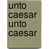 Unto Caesar Unto Caesar by Emmuska Orczy Orczy