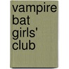 Vampire Bat Girls' Club by Anne Schraff