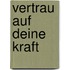 Vertrau auf deine Kraft