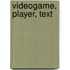 Videogame, Player, Text