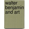 Walter Benjamin And Art by Andrew Benjamin