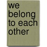 We Belong to Each Other door Runoona Kuzonyei Marrily