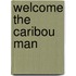 Welcome the Caribou Man