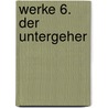 Werke 6. Der Untergeher by Thomas Bernhard
