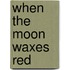 When The Moon Waxes Red