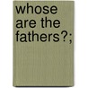 Whose Are the Fathers?; by John Harrison