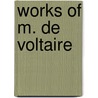 Works Of M. De Voltaire by Voltaire
