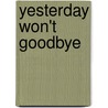 Yesterday Won't Goodbye by Brian Ellis