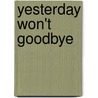 Yesterday Won't Goodbye door Brian Ellis