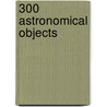 300 Astronomical Objects door Robert Dunn