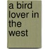 A Bird Lover In The West