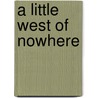 A Little West Of Nowhere door Elizabeth Hixon