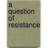 A Question Of Resistance door Sir Paul Smith