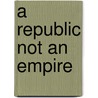 A Republic Not An Empire door Patrick J. Buchanan