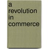 A Revolution in Commerce door Amalia D. Kessler