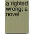 A Righted Wrong; A Novel