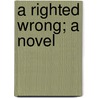 A Righted Wrong; A Novel by Edmund Hodgson Yates