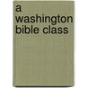 A Washington Bible Class door Gail Hamilton