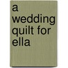 A Wedding Quilt For Ella door Jerry S. Eicher
