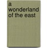 A Wonderland Of The East by William Copeman Kitchin