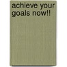 Achieve Your Goals Now!! door William Martinez