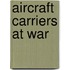 Aircraft Carriers At War