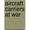 Aircraft Carriers At War door James L. Holloway