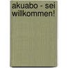 Akuabo - sei willkommen! by Annelies Schwarz