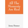 All the Moments Are Real door Jenny Zimmer