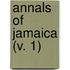 Annals Of Jamaica (V. 1)