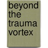 Beyond the Trauma Vortex door Gina Ross