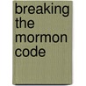 Breaking the Mormon Code by A. Paulson Matthew