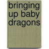 Bringing Up Baby Dragons door Ernest Drake