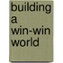 Building A Win-Win World