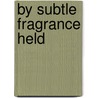 By Subtle Fragrance Held by Mary Fletcher Stevens