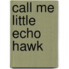 Call Me Little Echo Hawk by Terry Echohawk