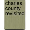 Charles County Revisited door Jacqueline Zilliox