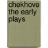 Chekhove the Early Plays