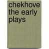 Chekhove the Early Plays door Anton Pavlovich Checkhov
