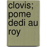 Clovis; Pome Dedi Au Roy by Ignace Francois Limojon De St Didier