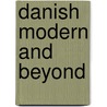 Danish Modern And Beyond by Donna S. Baker