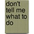 Don't Tell Me What To Do