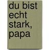 Du bist echt stark, Papa door DorothéE. Bleker