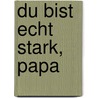 Du bist echt stark, Papa by DorothéE. Bleker