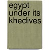 Egypt Under Its Khedives door Edwin De Leon